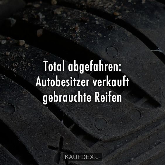 Total abgefahren Autobesitzer verkauft gebraucht Reifen Kaufdex