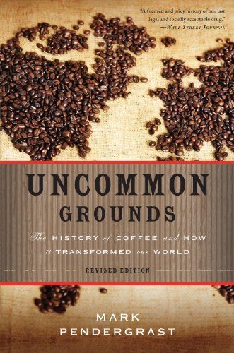 uncommon grounds by mark pendergrast uncommon grounds by mark pendergrast