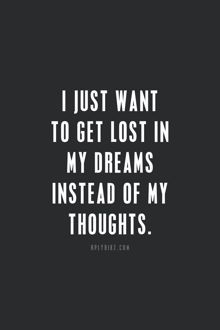 I just want to lost in my dreams