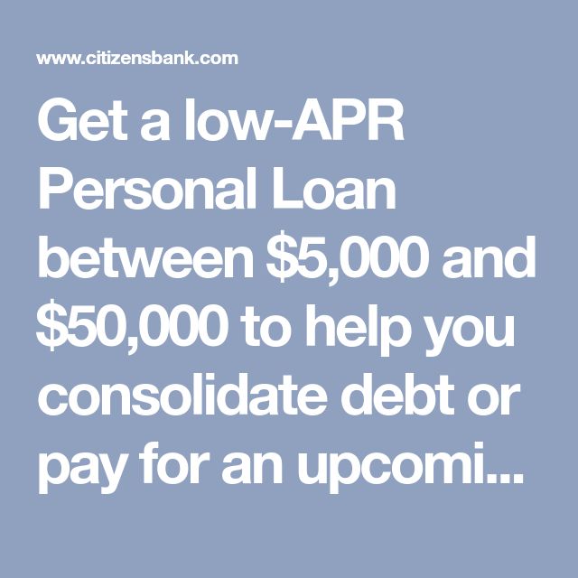 Get a lowAPR Personal Loan between 5,000 and 50,000 to help you