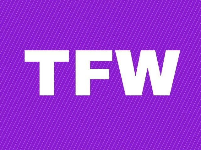 What Does TFW Actually Stand For Social Media Network Social What Does TFW Actually Stand For Social Media Network Social