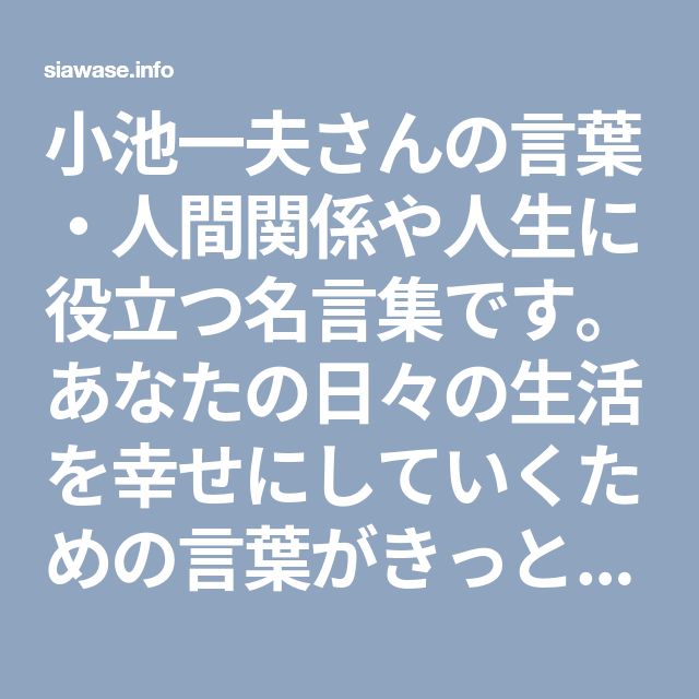 小池一夫さんの言葉 人間関係や人生に役立つ名言集です あなたの日々の生活を幸せにしていくための言葉がきっと見つかります 人間関係 人生 名言 小池一夫さんの言葉 人間関係や人生に役立つ名言集です あなたの日々の生活を幸せにしていくための言葉がきっと見つかります 人間関係 人生 名言