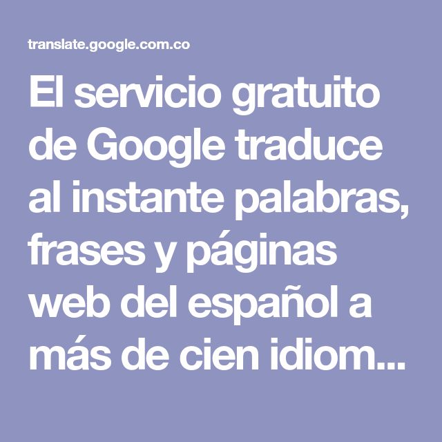 El Servicio Gratuito De Google Traduce Al Instante Palabras Frases Y Páginas Web Del Español A Más De Cien Idiomas Traductor De Google Google Palabras