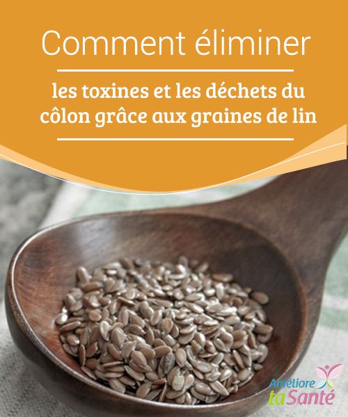 Eliminer les déchets du côlon avec les graines de lin Eliminer les déchets du côlon avec les graines de lin