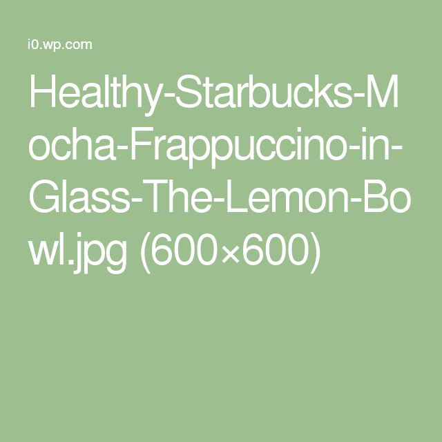 Starbucks mocha, Frappuccino, Healthy starbucks Starbucks mocha, Frappuccino, Healthy starbucks