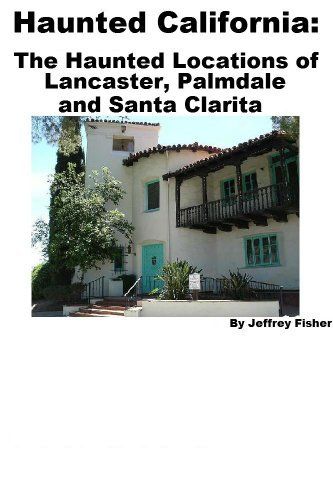 Haunted California The Locations Of Lancaster Palmdale And Haunted California The Locations Of Lancaster Palmdale And Santa Clarita By Jeffrey Fisher 2 99 16 Pages This Guide Offer Ca