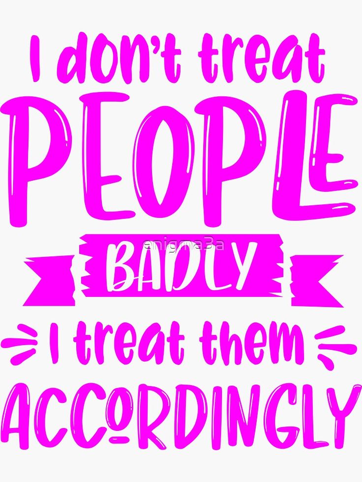 I Don t Treat People Badly I Treat Them Accordingly Sticker By I Don t Treat People Badly I Treat Them Accordingly Sticker By