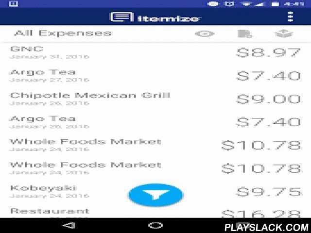 Itemize - Expense Management Android App - playslack.com , Itemize makes tracking expenses fast and easy. Snap photos of your receipts and expense info is extracted in 15 seconds or less - no typing. Connect your email and Itemize automatically stores your digital receipts. Itemize organizes your expenses so you can feel confident throwing away your receipts. Create custom projects and tags for your receipts, then organize by client, project, or expense type. Sort and filter by custom projects, dates, expense categories, and tags. Access your expense reports with the Itemize Pro web app. Manage expense report data using Itemize’s web-based expense tracking dashboards and custom filters. Generate robust expense reports from both digital receipts and paper receipts without data entry. Prepare and export expense report files for PDF, Excel, and Xero using built-in expense templates. Expense data syncs across mobile and web applications, and is archived securely in the cloud. You can safely access your expenses from any computer, tablet, or smartphone.Itemize captures item details, taxes and charges, and total financial values quickly, easily, reliably, and securely.See what people are saying about the app:- "Super convenient and easy to use!"- "Itemize is great, simple to use, actually works reads receipts near flawlessly."- "This is an awesome app... it saves me tons of time with my expenses..."Key Features:- Instantly capture paper receipts- Automatically organize digital receipts- Easily edit receipt details- Apply project codes, tags, and notes- Captures total amounts, VAT, and sales tax data from paper and digital receiptsBenefits:- Stay organized on the go- Avoid hassle of manual data entry- Save time on expense reports- Save money with expense tracking- Keep receipts in a centralized and secure locationTry out the Itemize app and upgrade for the full mobile expense management solution.