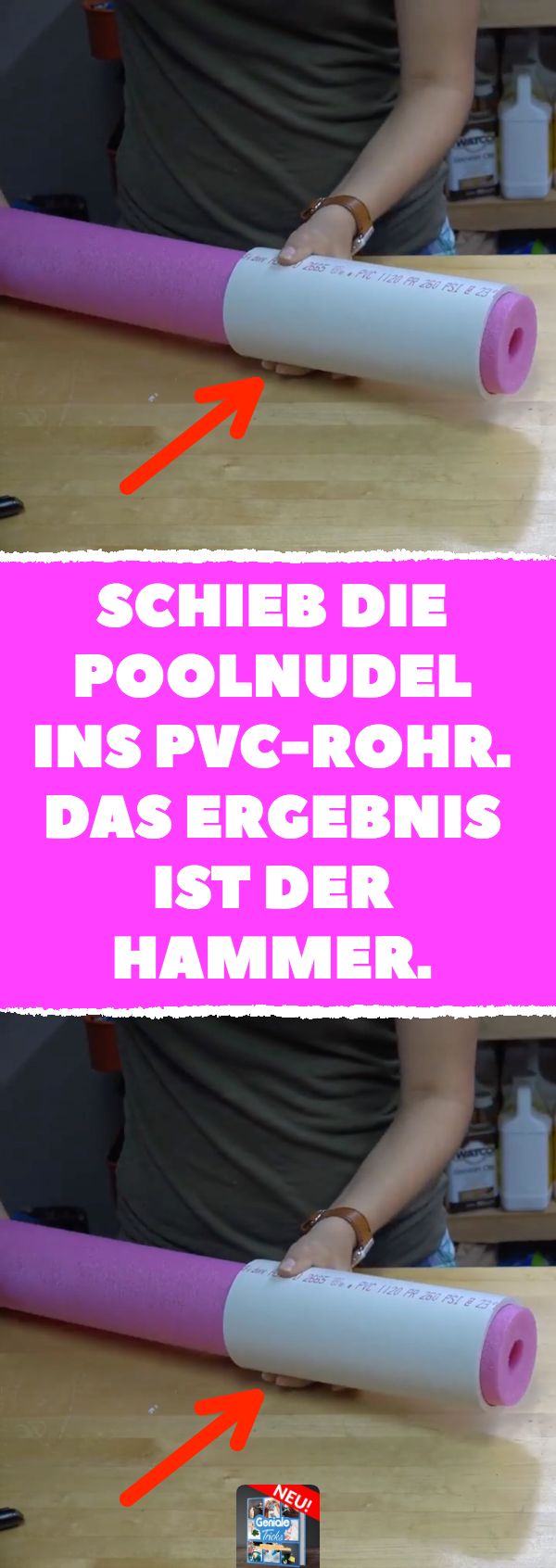 Schieb die Poolnudel ins PVC-Rohr. Das Ergebnis ist der Hammer. Aus einem Stück...