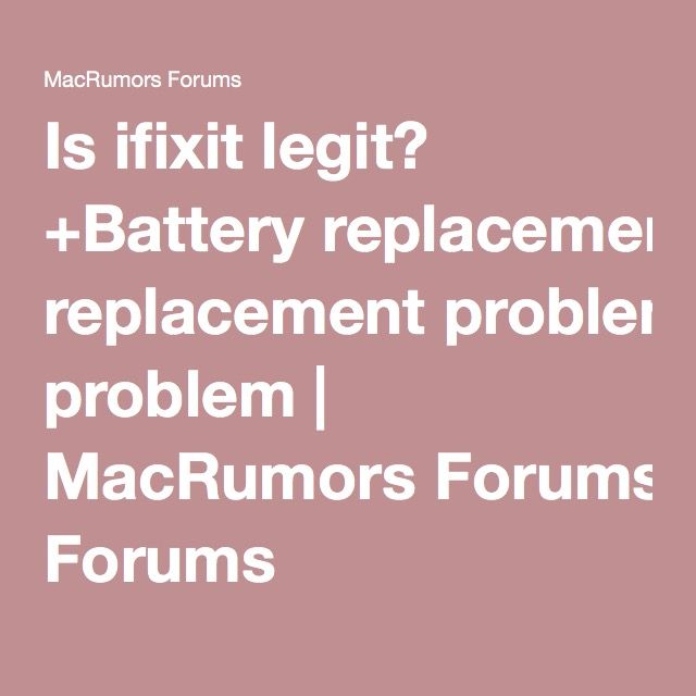 Is Ifixit Legit Battery Replacement Problem Macrumors Forums