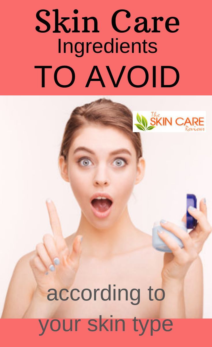 What Skin Care Ingredients To Avoid According To Your Skin Type Skin