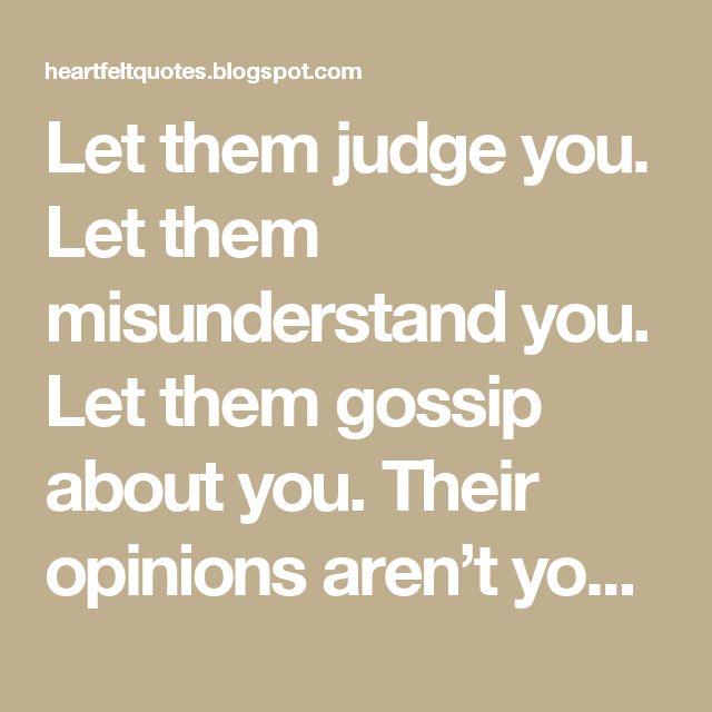 Let Them Judge You Let Them Misunderstand You Let Them Gossip About Let Them Judge You Let Them Misunderstand You Let Them Gossip About