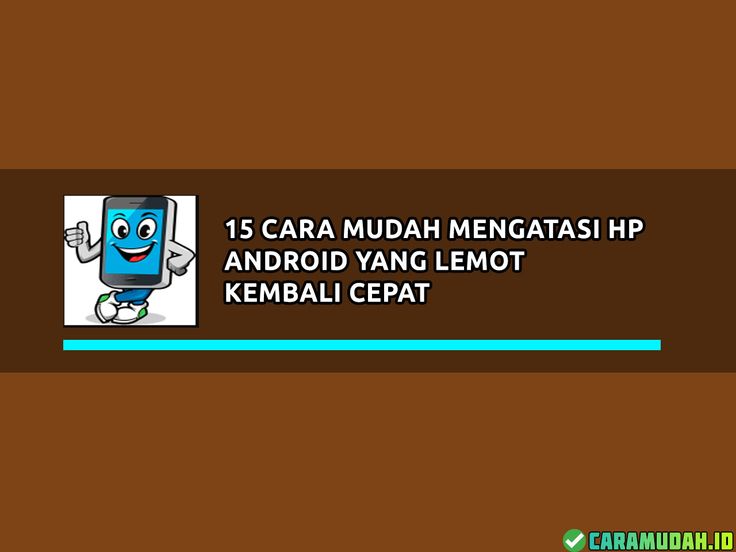 Cara mengatasi hape android lemot