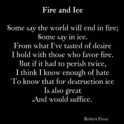 poem analysis of fire and ice Setting of the poem fire and ice this poem is set in the time of apocalypse or the end of the world the poet here speculates on what might cause such an event to happen. poem analysis of fire and ice Setting of the poem fire and ice this poem is set in the time of apocalypse or the end of the world the poet here speculates on what might cause such an event to happen.