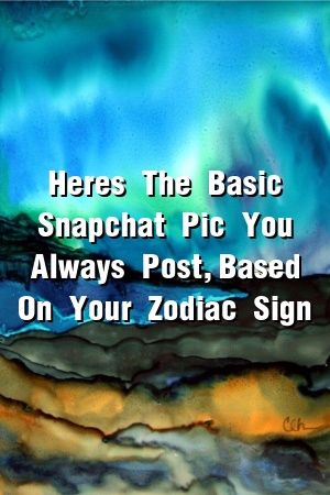 Here’s The Basic Snapchat Pic You Always Post, Based On Your Zodiac Sign | Zodiac signs, Zodiac ...