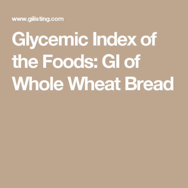 Glycemic Index Of The Foods GI Of Whole Wheat Bread Glycemic Index Glycemic Index Of The Foods GI Of Whole Wheat Bread Glycemic Index