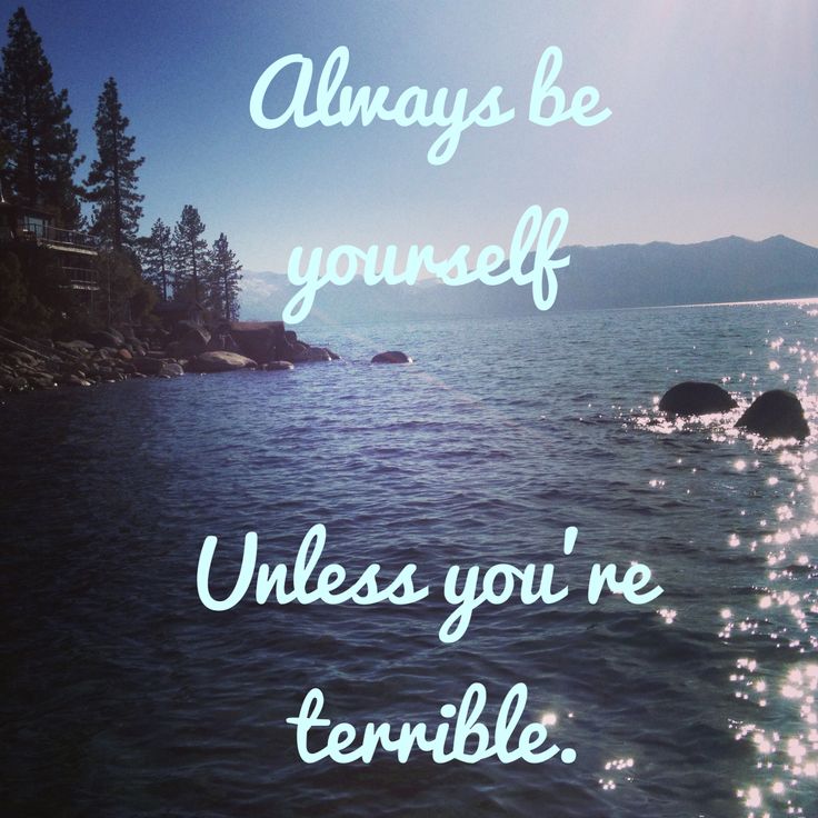 Always be yourself unless you're terrible. | Quotations, Sayings, Quip