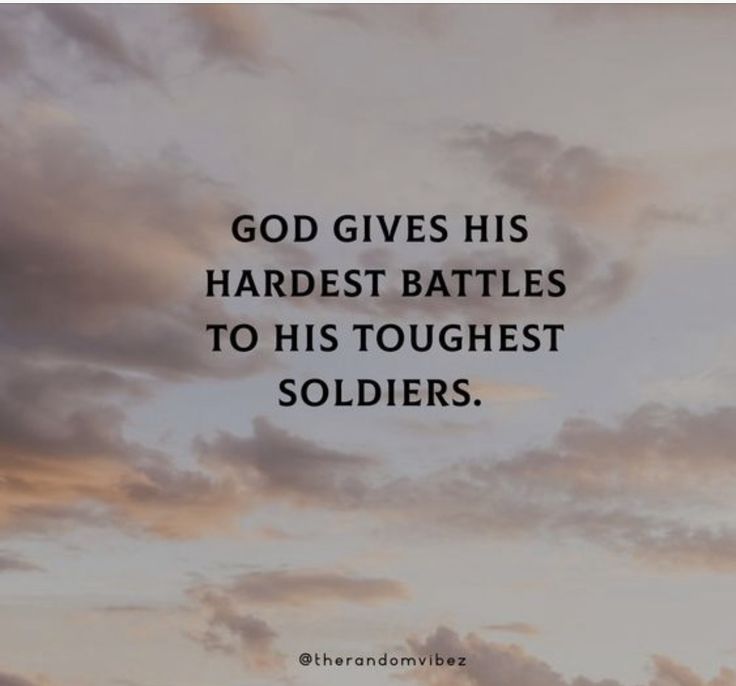 God Gives His Hardest Battles To His Toughest Soldiers God Gives His Hardest Battles To His Toughest Soldiers
