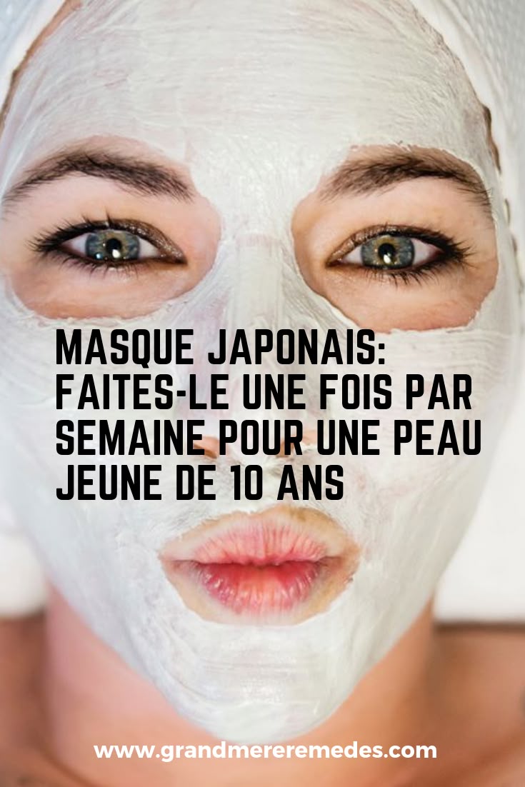 Masque Japonais: Faites-Le Une Fois Par Semaine Pour Une Peau Jeune De 10 Ans
