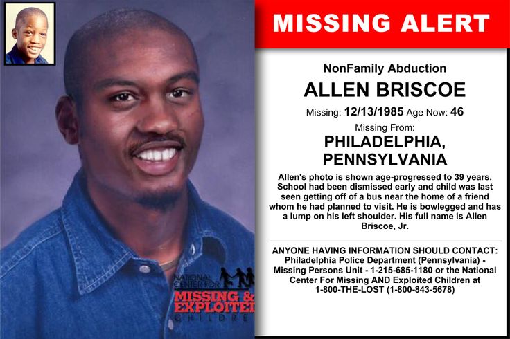 ALLEN BRISCOE, Age Now: 46, Missing: 12/13/1985. Missing From PHILADELPHIA, PA. Case Possible Location: DE, DC, GA, KY, MD, MA, NJ, NY, NC, RI, VA, US. ANYONE HAVING INFORMATION SHOULD CONTACT: Philadelphia Police Department (Pennsylvania) - Missing Persons Unit - 1-215-685-1180.