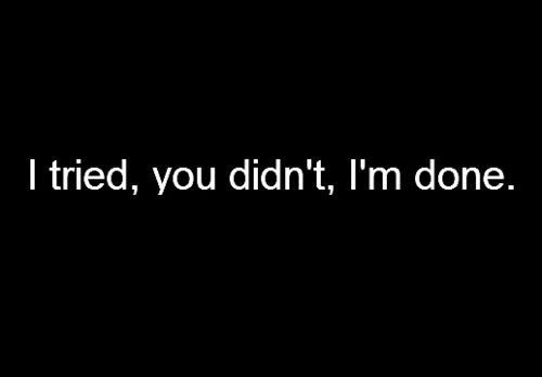 i tried now i m done quotes tried you didn t i m done quotes