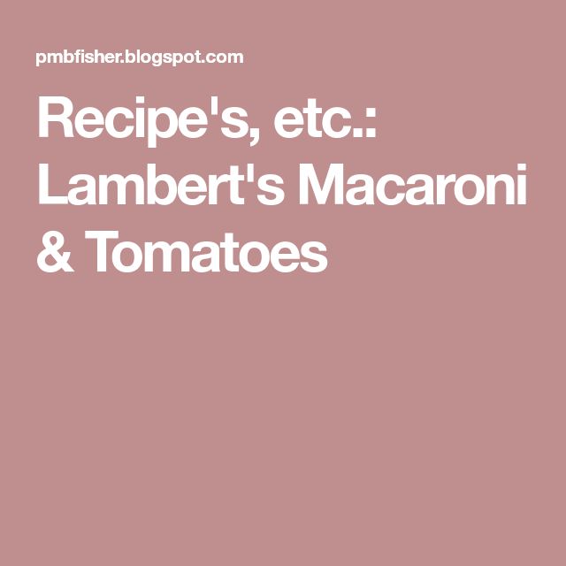 Recipe's, etc. Lambert's Macaroni & Tomatoes Macaroni Recipe's, etc. Lambert's Macaroni & Tomatoes Macaroni