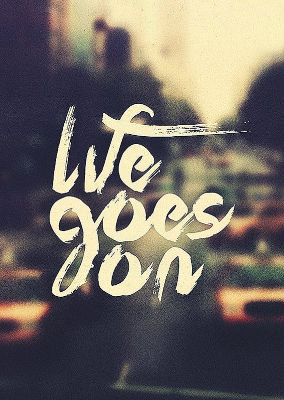 Quotes About Life Goes On Prepossessing Best 25 Life Goes On Ideas On Pinterest Growing Quotes Proud Quotes About Life Goes On Amusing Best 25 Life Goes On Ideas On Pinterest Growing Quotes Proud
