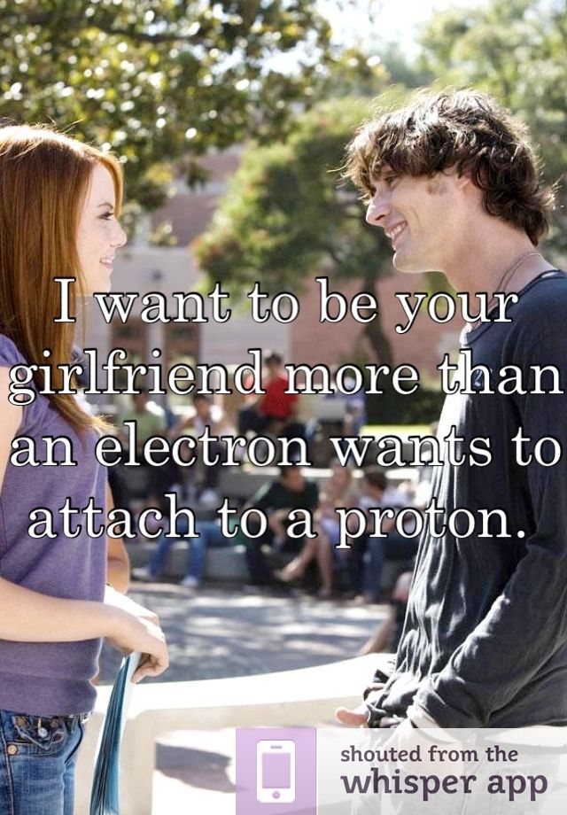 I want to be your girlfriend more than an electron wants to attach to a Your Girlfriend Wants To Be My Girlfriend Lyrics