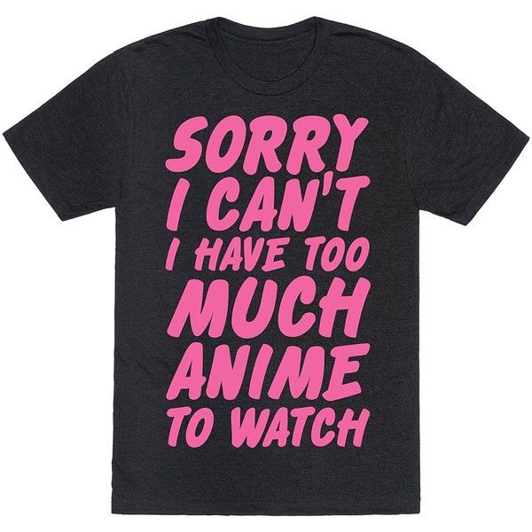 Sorry I Can't I Have Too Much Anime To Watch Mens/Unisex Fitted... ($20