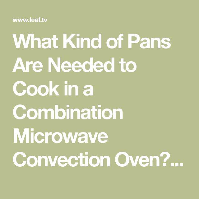 Best 25 Convection Microwave Oven Ideas On Pinterest What Kind Of Pans Are Needed To Cook In A Combination Microwave Convection Oven
