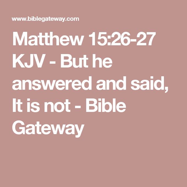 Matthew 15 26 27 KJV But He Answered And Said It Is Not Bible Matthew 15 26 27 KJV But He Answered And Said It Is Not Bible
