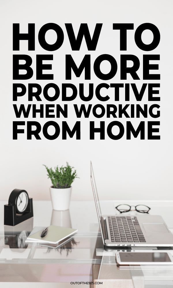 How To Be More Productive When Working From Home Work From Home