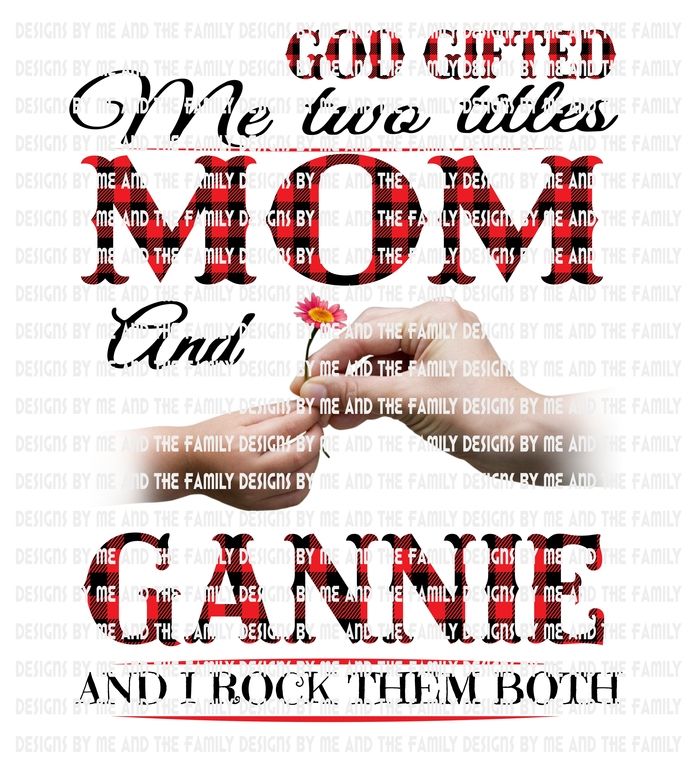 Download God Gifted Me Two Titles Mom And Gannie And I Rock Them Both White Hands Mother S Day Birthday Nana Gigi Grandma Granny Grammy Png Gods Gift My Rock God