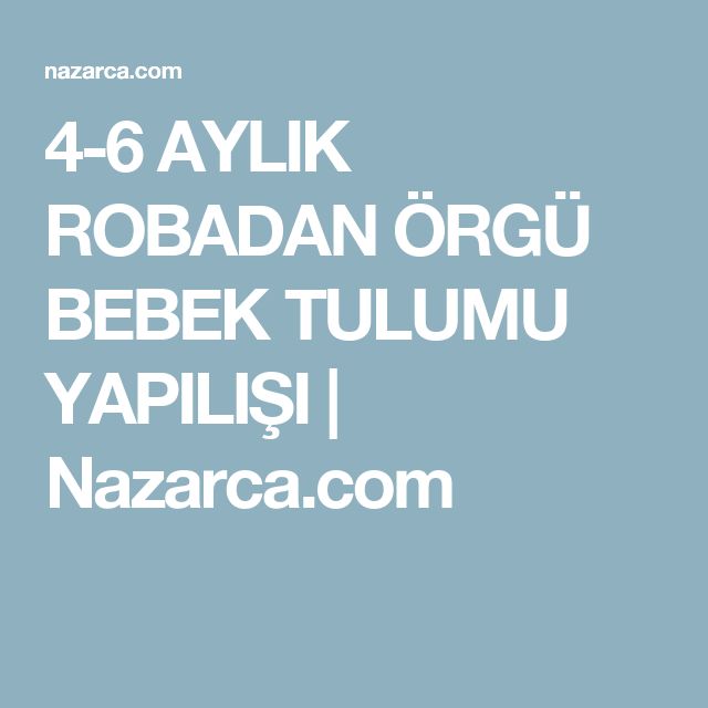 4-6 AYLIK ROBADAN ÖRGÜ BEBEK TULUMU YAPILIŞI 4-6 AYLIK ROBADAN ÖRGÜ BEBEK TULUMU YAPILIŞI