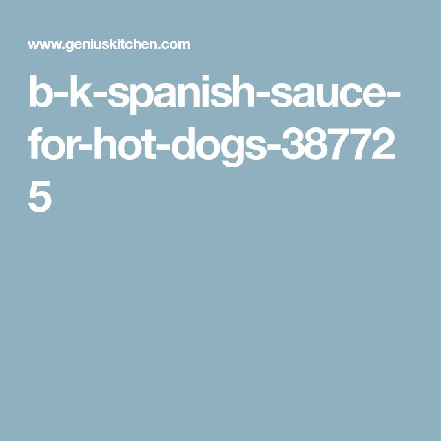 B k Spanish Sauce For Hot Dogs Recipe B k Spanish Sauce For Hot Dogs Recipe