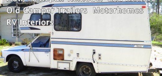 How To Repair Remodel and Restore Old Camper Trailers Motorhomes RV Interiors