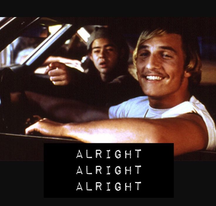 What Movie Does Matthew Mcconaughey Say Alright Alright Alright Alright alright alright | Cult classic movies, Dazed and confused