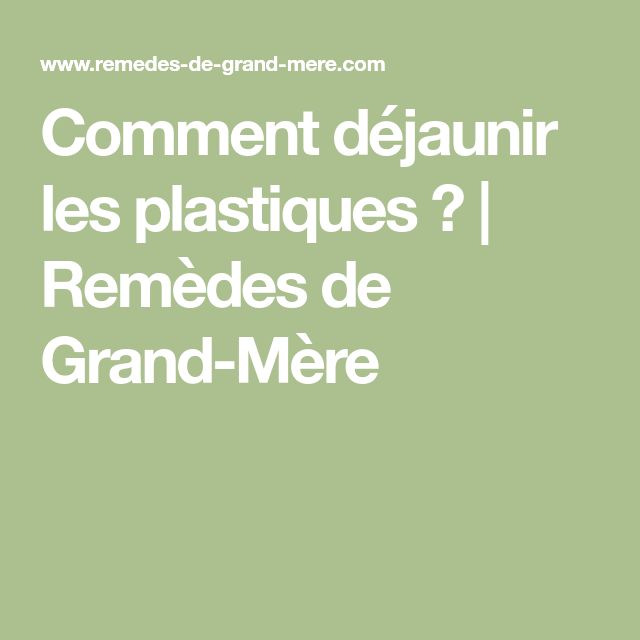 Comment déjaunir les plastiques ? | Le plastique, Remède Comment déjaunir les plastiques ? | Le plastique, Remède