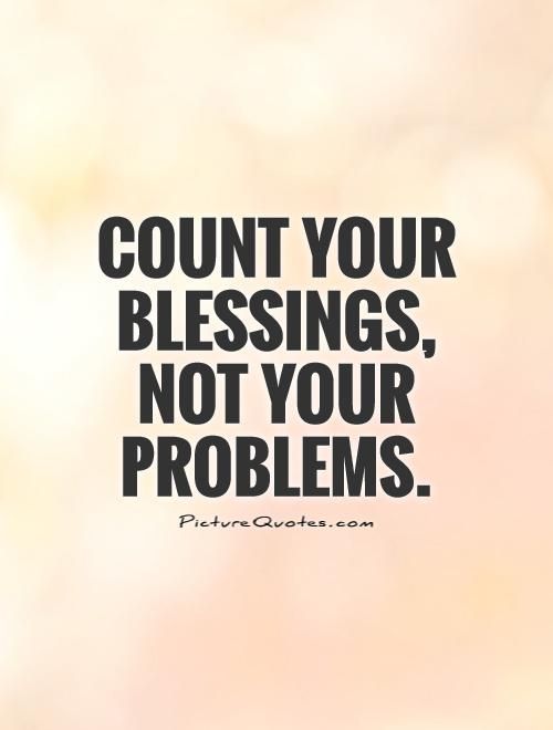 Blessing Quotes Unique Count Your Blessings Not Your Problems Picture Quotes Blessing Quotes Unique Count Your Blessings Not Your Problems Picture Quotes