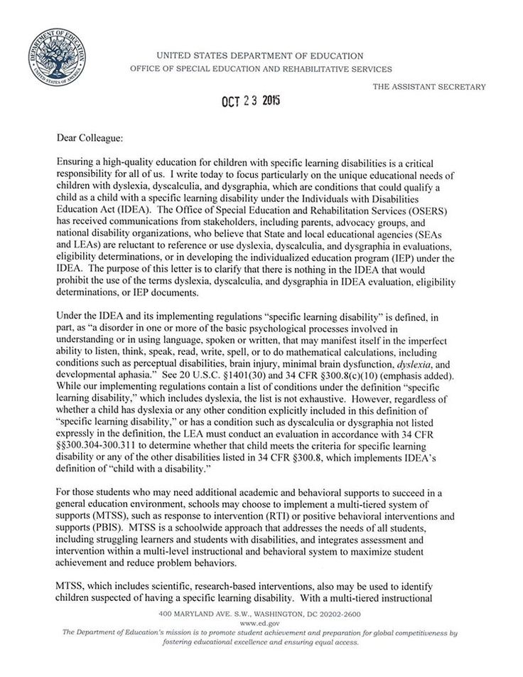 This guidance letter from the US Department of Education about dyslexia was issued October 23, 2015. It includes: The purpose of this letter is to clarify that there is nothing in the IDEA that would prohibit the use of the terms dyslexia, dyscalculia, and dysgraphia in IDEA evaluation, eligibility determinations, or IEP documents. http://www2.ed.gov/policy/speced/guid/idea/memosdcltrs/guidance-on-dyslexia-10-2015.pdf