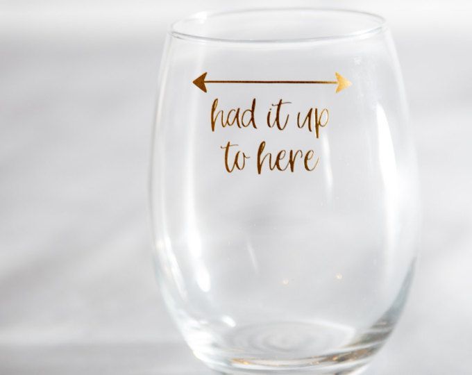 Funny Wine Glasses For Mom I Ve Had It Up To Here Wine Glass Wine Glass Sayings Birthday Wine Glass Funny Wine Glass