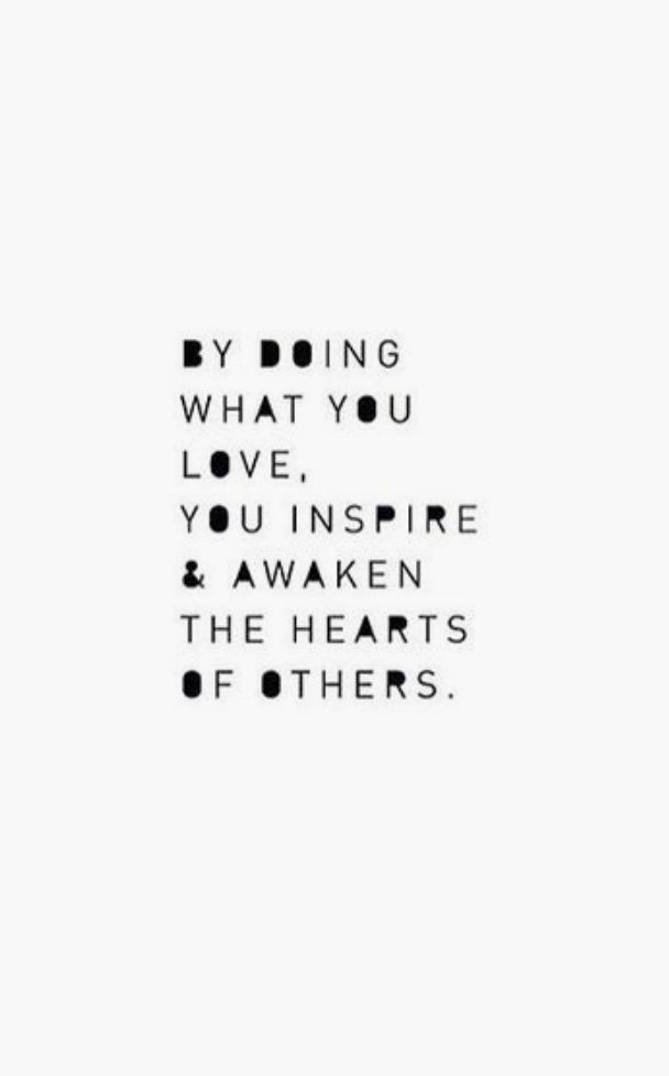 By Doing What You Love You Inspire And Awaken The Hearts Of Others
