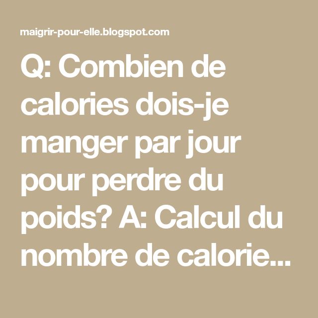 Q Combien de calories doisje manger par jour pour perdre du poids? A Calcul du nombre de