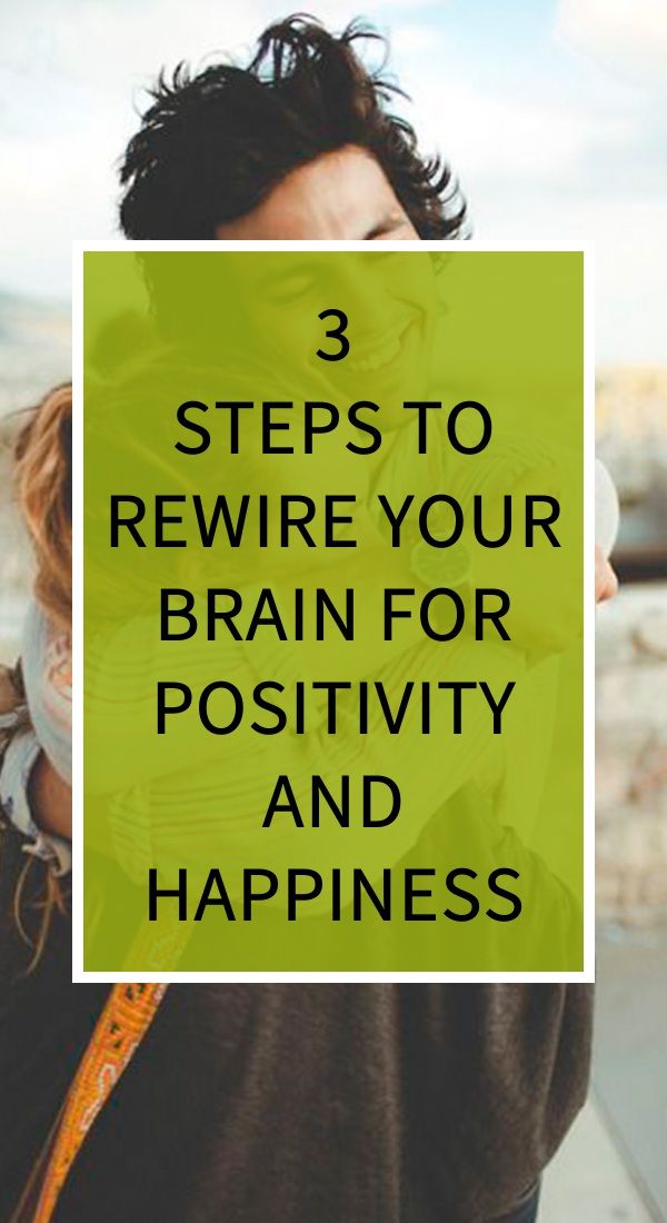 how to rewire your brain for positivity and happiness how to rewire your brain for positivity and happiness