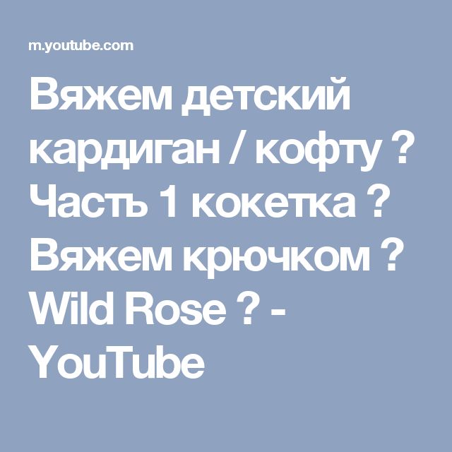 Вяжем детский кардиган / кофту ♥ Часть 1 кокетка ♥ Вяжем крючком ♥ Wild Rose ♥ - YouTube