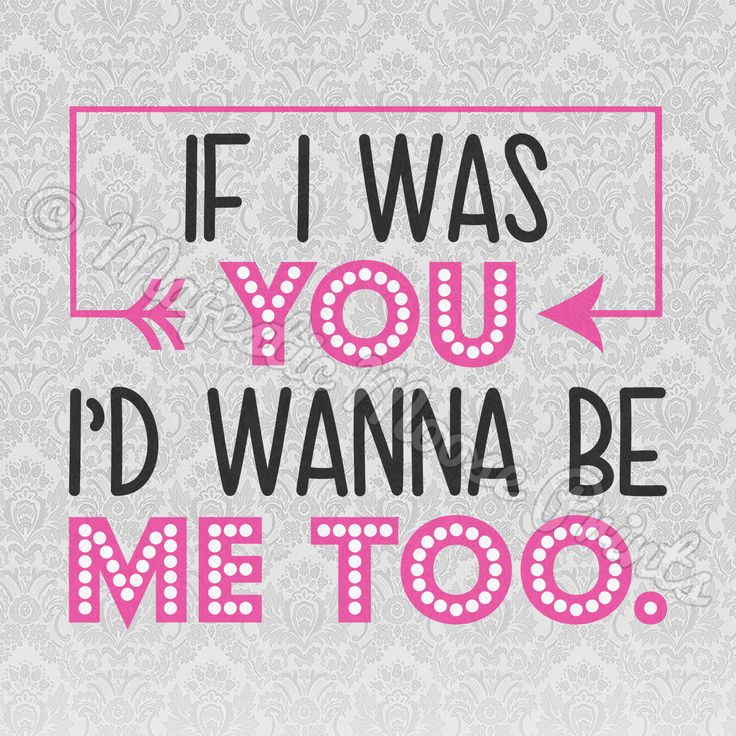 If I Were You I D Wanna Be Me Too