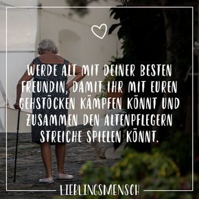 Werde alt mit deiner besten Freundin, damit ihr mit euren Gehstöcken kämpfen könnt und zusammen den Altenpflegern Streiche spielen könnt Werde alt mit deiner besten Freundin, damit ihr mit euren Gehstöcken kämpfen könnt und zusammen den Altenpflegern Streiche spielen könnt