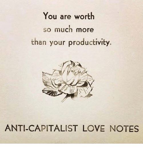 You Are Worth So Much More Than Your Productivity Anti Capitalist Love Notes Words Love Notes Wise Words