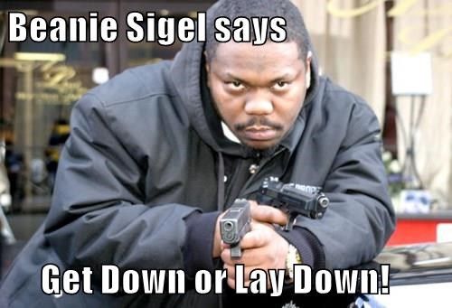 beanie sigel says get down or lay down! memes and internet 9f8df934397912d6a7538e975076c2db beanie memes beanie sigel says get down or lay down! memes and internet,Meme Still Gets Down