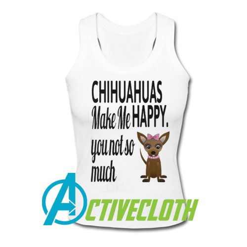 Chihuahua Make Me Happy You Not So Much Tank Top Tank Tops Tops